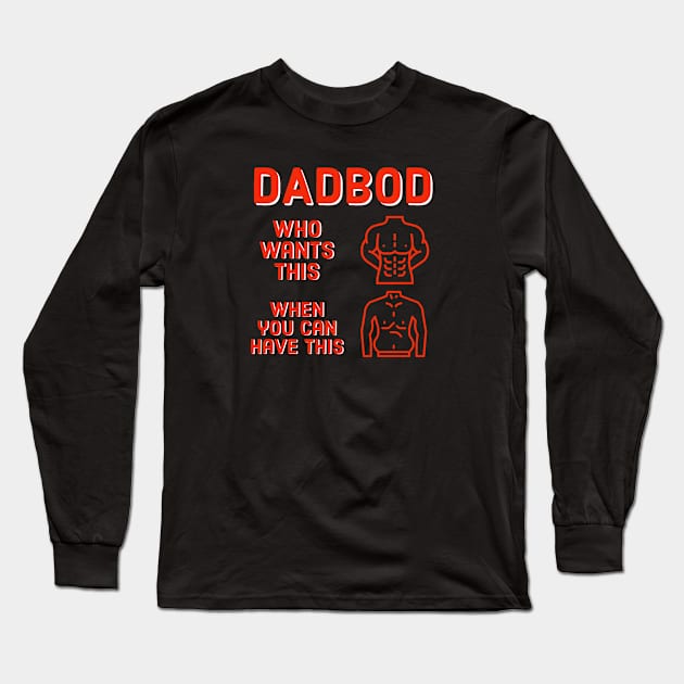 Dad Bod Who Wants This When You Can Have This Long Sleeve T-Shirt by DB Teez and More